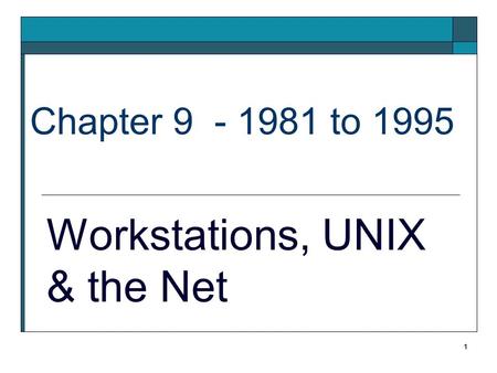 Chapter 9 - 1981 to 1995 Workstations, UNIX & the Net 1.