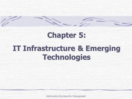 Chapter 5: IT Infrastructure & Emerging Technologies Information Systems for Management.