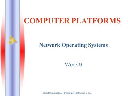 Stuart Cunningham - Computer Platforms - 2003 COMPUTER PLATFORMS Network Operating Systems Week 9.