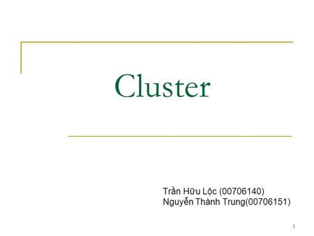 1 Cluster Trần Hữu Lộc (00706140) Nguyễn Thành Trung(00706151)