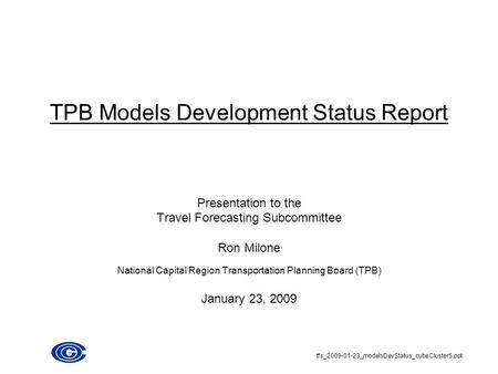 TPB Models Development Status Report Presentation to the Travel Forecasting Subcommittee Ron Milone National Capital Region Transportation Planning Board.