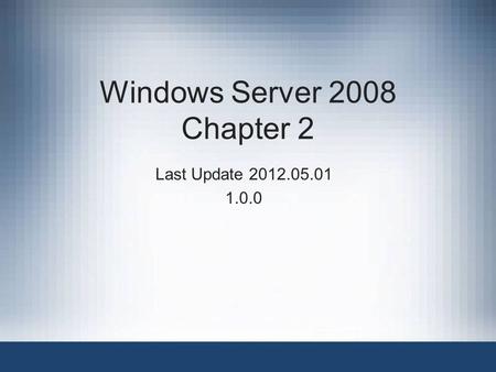 Windows Server 2008 Chapter 2 Last Update 2012.05.01 1.0.0.