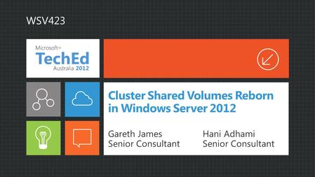 Cluster Shared Volumes Reborn in Windows Server 2012 Gareth JamesHani AdhamiSenior Consultant WSV423.