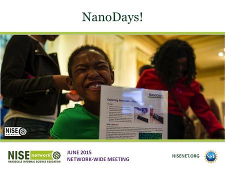 NanoDays! JUNE 2015 NETWORK-WIDE MEETING NISENET.ORG.