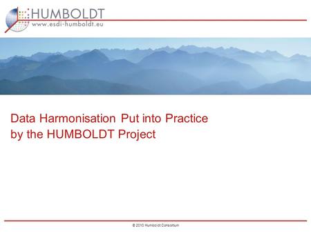 0 © 2010 Humboldt Consortium Data Harmonisation Put into Practice by the HUMBOLDT Project.