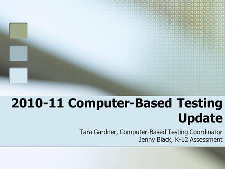 2010-11 Computer-Based Testing Update Tara Gardner, Computer-Based Testing Coordinator Jenny Black, K-12 Assessment.