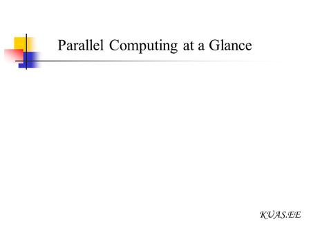 KUAS.EE Parallel Computing at a Glance. KUAS.EE History Parallel Computing.