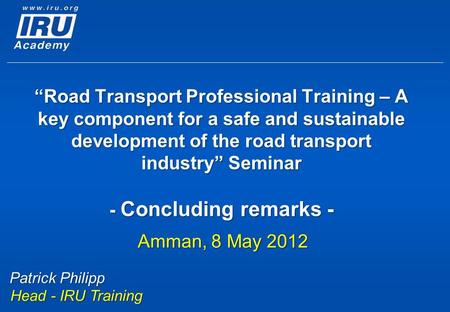 “Road Transport Professional Training – A key component for a safe and sustainable development of the road transport industry” Seminar - Concluding remarks.