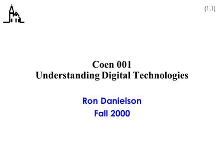 (1.1) Coen 001 Understanding Digital Technologies Ron Danielson Fall 2000.