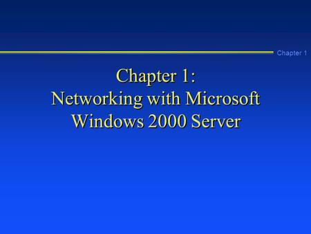 Chapter 1 Chapter 1: Networking with Microsoft Windows 2000 Server.
