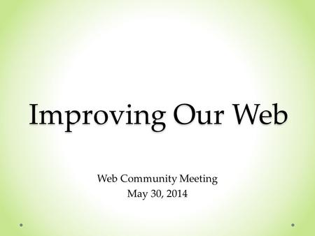 Improving Our Web Web Community Meeting May 30, 2014.