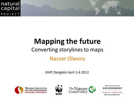 Mapping the future Converting storylines to maps Nasser Olwero GMP, Bangkok April 2-6 2012.