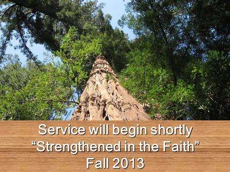 Service will begin shortly “Strengthened in the Faith”