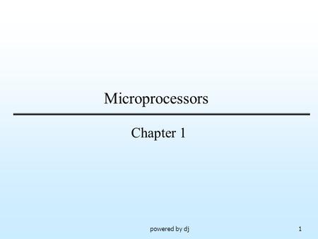 Microprocessors Chapter 1 powered by dj1. Slide 2 of 66Chapter 1 Objectives  Discuss the working of microprocessor  Discuss the various interfaces of.