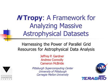 N Tropy: A Framework for Analyzing Massive Astrophysical Datasets Harnessing the Power of Parallel Grid Resources for Astrophysical Data Analysis Jeffrey.