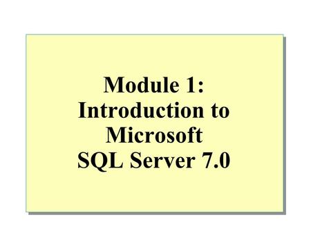 Module 1: Introduction to Microsoft SQL Server 7.0.