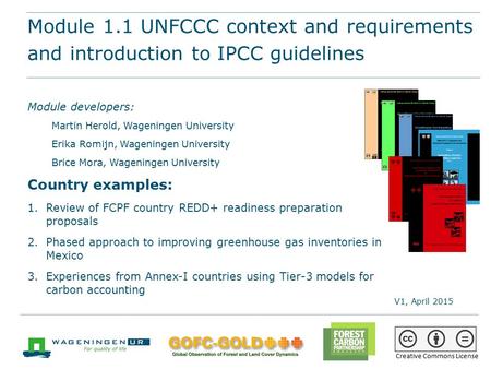 Module 1.1 UNFCCC context and requirements and introduction to IPCC guidelines REDD+ training materials by GOFC-GOLD, Wageningen University, World Bank.