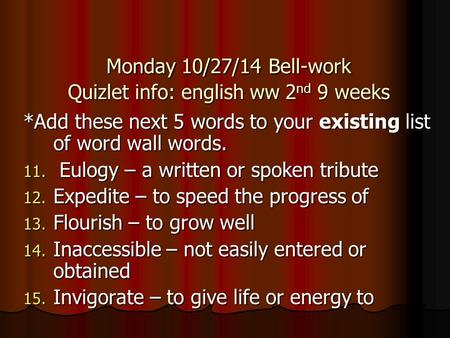 Monday 10/27/14 Bell-work Quizlet info: english ww 2 nd 9 weeks *Add these next 5 words to your existing list of word wall words. 11. Eulogy – a written.