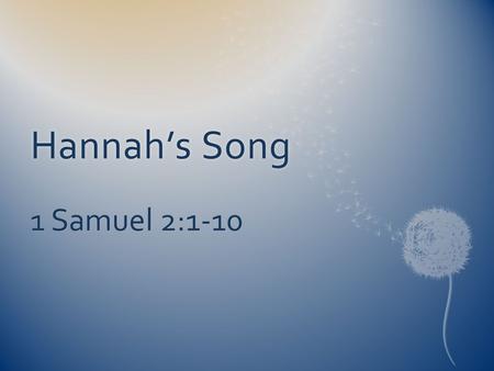 Hannah’s SongHannah’s Song 1 Samuel 2:1-10. Then Hannah prayed and said: “My heart rejoices in the Lord; in the Lord my horn is lifted high. My mouth.