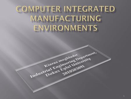 1. Computer Integrated Manufacturing (CIM) has received much attention in the last decade. A company that adopts CIM practices is supposed to operate.