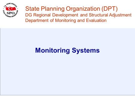 State Planning Organization Monitoring Systems State Planning Organization (DPT) DG Regional Development and Structural Adjustment Department of Monitoring.