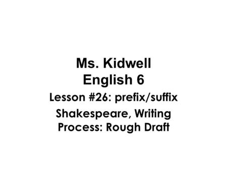 Lesson #26: prefix/suffix Shakespeare, Writing Process: Rough Draft