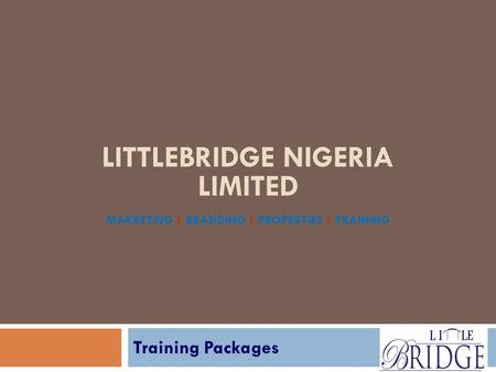 LITTLEBRIDGE NIGERIA LIMITED MARKETING | BRANDING | PROPERTIES | TRAINING Training Packages.
