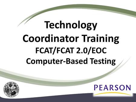 Technology Coordinator Training FCAT/FCAT 2.0/EOC Computer-Based Testing.