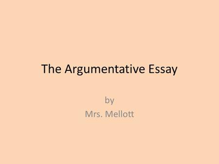 The Argumentative Essay by Mrs. Mellott. The Introduction Oh, Romeo! Romeo! Wherefore art thou Romeo! Deny thy father and refuse thy name and I'll no.