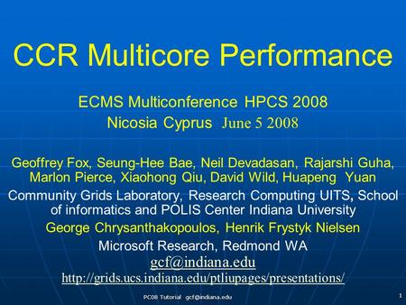 PC08 Tutorial 1 CCR Multicore Performance ECMS Multiconference HPCS 2008 Nicosia Cyprus June 5 2008 Geoffrey Fox, Seung-Hee Bae, Neil Devadasan,