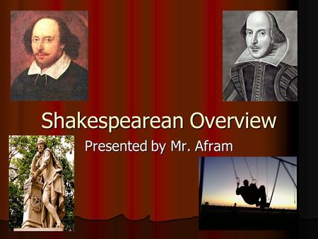 Shakespearean Overview Presented by Mr. Afram. Table of Contents Shakespeare’s Personal Life Shakespeare’s Personal Life Political Environment Political.