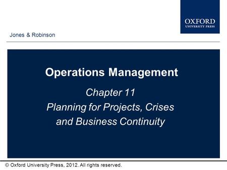 Type author names here © Oxford University Press, 2012. All rights reserved. Operations Management Chapter 11 Planning for Projects, Crises and Business.