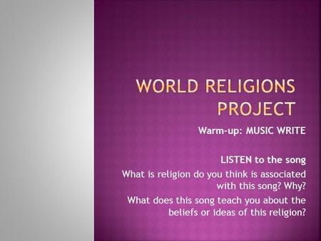 Warm-up: MUSIC WRITE LISTEN to the song What is religion do you think is associated with this song? Why? What does this song teach you about the beliefs.