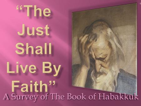 A Survey of The Book of Habakkuk 1. 2 Author - Habakkuk: [ Love's Embrace ] Nothing is known of Habakkuk's birthplace or heritage. Unlike the other prophets,