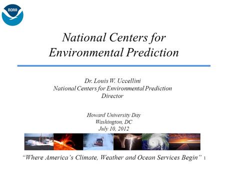 National Centers for Environmental Prediction “Where America’s Climate, Weather and Ocean Services Begin” Howard University Day Washington, DC July 10,