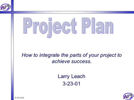 How to integrate the parts of your project to achieve success.