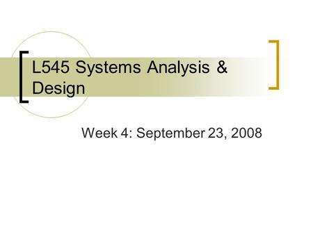 L545 Systems Analysis & Design Week 4: September 23, 2008.
