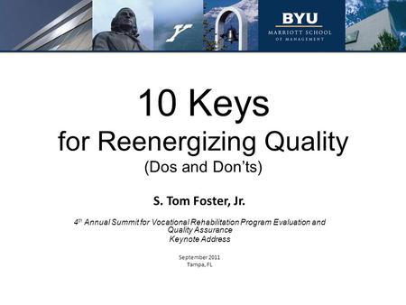 10 Keys for Reenergizing Quality (Dos and Don’ts) S. Tom Foster, Jr. 4 th Annual Summit for Vocational Rehabilitation Program Evaluation and Quality Assurance.