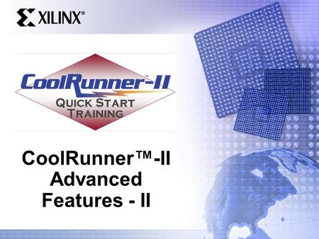CoolRunner™-II Advanced Features - II. Quick Start Training Advanced CoolRunner-II Techniques-II On the Fly Reconfiguration (OTF) – Understanding OTF.