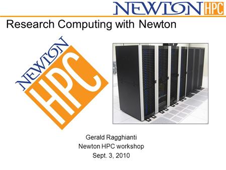 Research Computing with Newton Gerald Ragghianti Newton HPC workshop Sept. 3, 2010.
