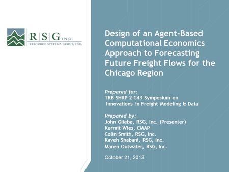 Design of an Agent-Based Computational Economics Approach to Forecasting Future Freight Flows for the Chicago Region October 21, 2013 Prepared for: TRB.