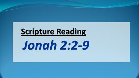 Scripture Reading Jonah 2:2-9.. Scripture Reading Jonah 2:2-9 2 He said: “In my distress I called to the LORD, and he answered me. From the depths of.