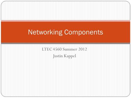 LTEC 4560 Summer 2012 Justin Kappel Networking Components.