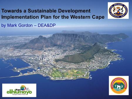 Towards a Sustainable Development Implementation Plan for the Western Cape by Mark Gordon – DEA&DP.
