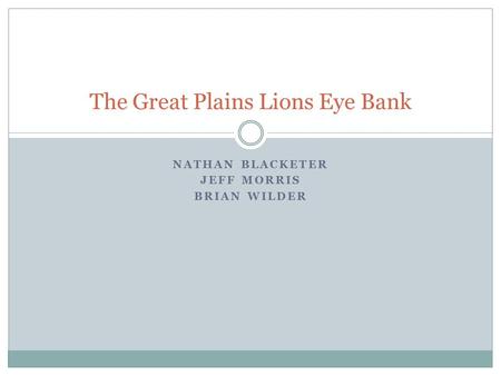 NATHAN BLACKETER JEFF MORRIS BRIAN WILDER The Great Plains Lions Eye Bank.