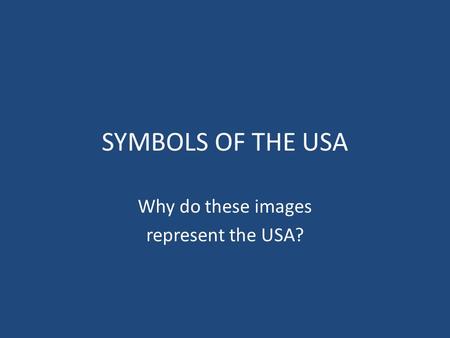 SYMBOLS OF THE USA Why do these images represent the USA?