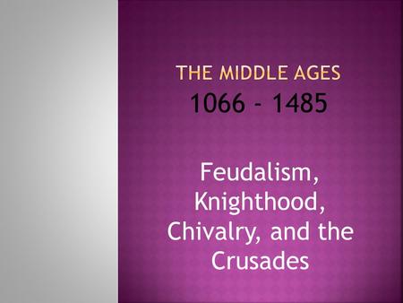 Feudalism, Knighthood, Chivalry, and the Crusades