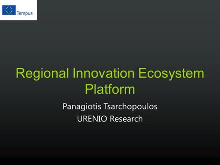 Regional Innovation Ecosystem Platform Panagiotis Tsarchopoulos URENIO Research.