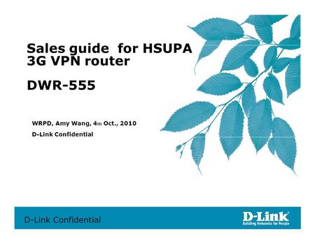 Sales guide for HSUPA 3G VPN router DWR-555 WRPD, Amy Wang, 4 th Oct., 2010 D-Link Confidential D-Link Confidential.