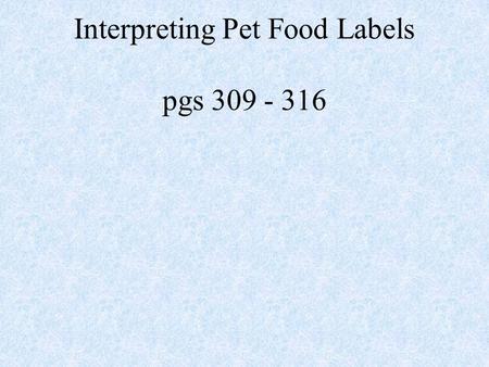 Interpreting Pet Food Labels pgs 309 - 316. Pet food labels are regulated at two levels. The federal regulations are enforced by the FDA and the state.